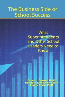The Business Side of School Success: What Superintendents and Other School Leaders Need to Know by Hoover, Kenneth E.