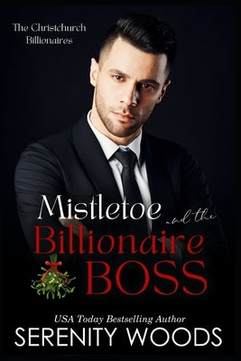 Mistletoe and the Billionaire Boss: The Christchurch Billionaires by Woods, Serenity