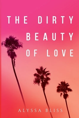 The Dirty Beauty of Love by Bliss, Alyssa