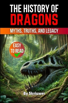 The History of Dragons: Myths, Truths, and Legacy by Skriuwer Com