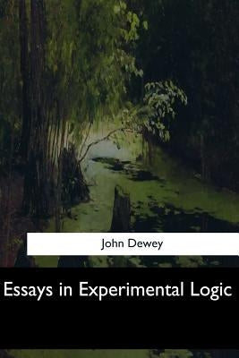 Essays in Experimental Logic by Dewey, John