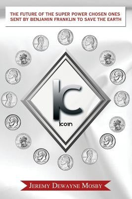 The Future of the Super Power Chosen Ones Sent by Benjamin Franklin to Save the Earth by Mosby, Jeremy Dewayne