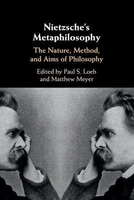 Nietzsche's Metaphilosophy: The Nature, Method, and Aims of Philosophy by Loeb, Paul S.