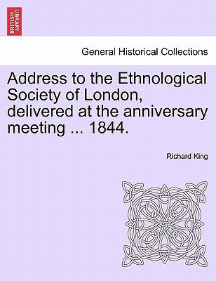 Address to the Ethnological Society of London, Delivered at the Anniversary Meeting ... 1844. by King, Richard