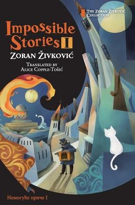 Impossible Stories I by Zivkovic, Zoran