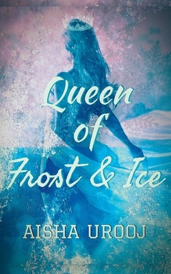 Queen of Frost and Ice by Urooj, Aisha