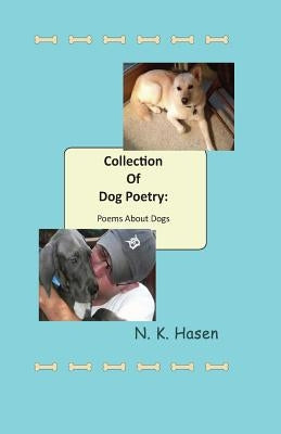 Collection of Dog Poetry: Poems About Dogs by Hasen, N. K.