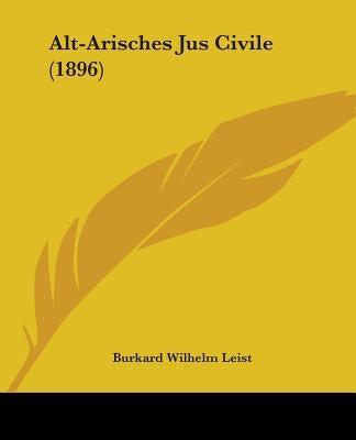 Alt-Arisches Jus Civile (1896) by Leist, Burkard Wilhelm