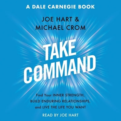 Take Command: Find Your Inner Strength, Build Enduring Relationships, and Live the Life You Want by Crom, Michael A.