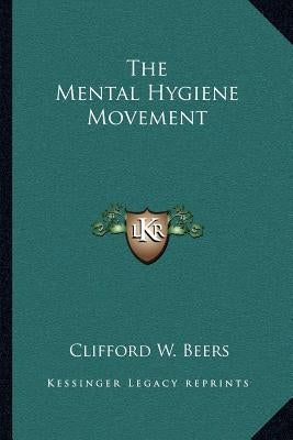The Mental Hygiene Movement by Beers, Clifford W.