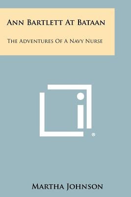 Ann Bartlett At Bataan: The Adventures Of A Navy Nurse by Johnson, Martha