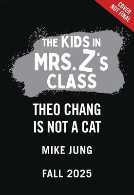 The Kids in Mrs. Z's Class: Theo Chang Is Not a Cat by Jung, Mike