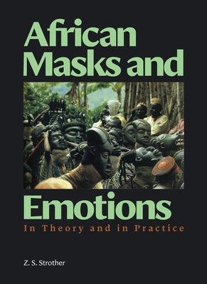 African Masks and Emotions: In Theory and in Practice by Strother, Z. S.