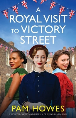 A Royal Visit to Victory Street: A heartbreaking and utterly gripping family saga by Howes, Pam