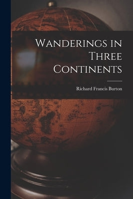Wanderings in Three Continents by Burton, Richard Francis