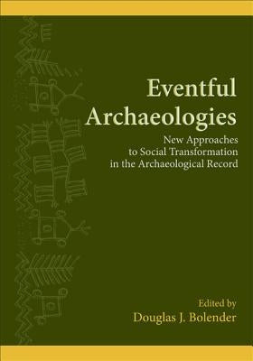 Eventful Archaeologies: New Approaches to Social Transformation in the Archaeological Record by Bolender, Douglas J.