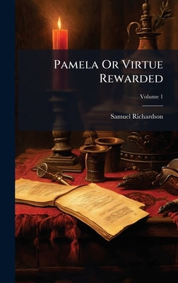 Pamela Or Virtue Rewarded by Richardson, Samuel