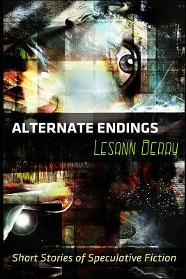 Alternate Endings: Short Stories of Speculative Fiction by Berry, Lesann