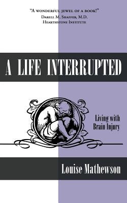 A Life Interrupted: Living with Brain Injury by Mathewson, Louise