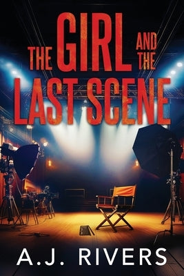 The Girl and the Last Scene by Rivers, A. J.