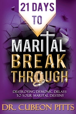 21 Days to Marital Breakthrough: Destroying Demonic Delays to Your Marital Destiny by Pitts, Cubeon