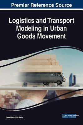 Logistics and Transport Modeling in Urban Goods Movement by Gonzalez-Feliu, Jesus