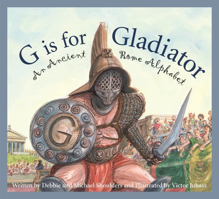 G Is for Gladiator: An Ancient Rome Alphabet by Shoulders, Michael