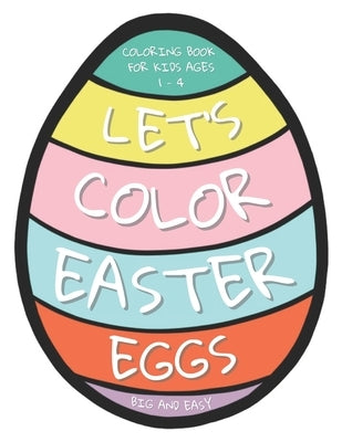 Let's Color Easter Eggs Coloring Book for Kids ages 1 - 4: 25 Big and Easy Easter Eggs to Color and Draw Your Own Patterns by 10, Kb