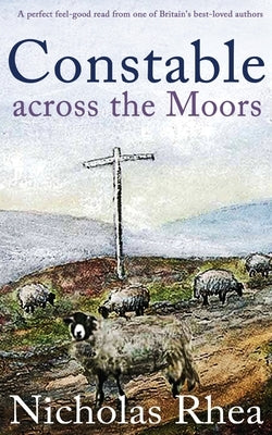 CONSTABLE ACROSS THE MOORS a perfect feel-good read from one of Britain's best-loved authors by Rhea, Nicholas