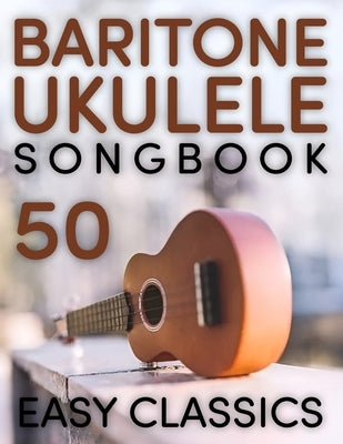 Baritone Ukulele Songbook: 50 Easy Classics by Cavig C