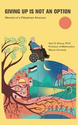 Giving Up Is Not an Option: Memoirs of a Palestinian American by Khoury, Hani Q.