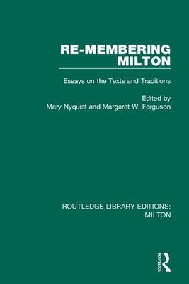 Re-Membering Milton: Essays on the Texts and Traditions by Nyquist, Mary