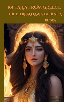 101 Tales from Greece: The Eternal Flames of Hestia by Pratap, Rudra