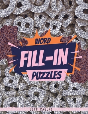 Word Fill-in Puzzles: 50 Fill-Ins Puzzles: 250 letter Words per Puzzle: 3,4,5,6, 7 & 8 letter word list by Kaguri, Jeff