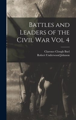 Battles and Leaders of the Civil War Vol 4 by Johnson, Robert Underwood