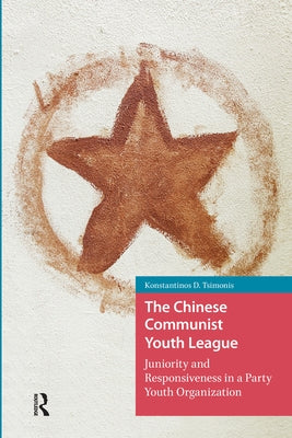 The Chinese Communist Youth League: Juniority and Responsiveness in a Party Youth Organization by Tsimonis, Konstantinos