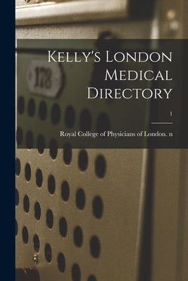 Kelly's London Medical Directory; 1 by Royal College of Physicians of London