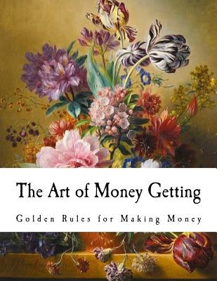The Art of Money Getting: Golden Rules for Making Money by Barnum, P. T.