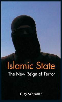 Islamic State: The New Reign of Terror by Schrader, Clay