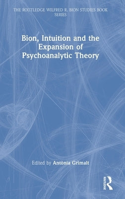 Bion, Intuition and the Expansion of Psychoanalytic Theory by Grimalt, Antònia