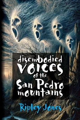 Disembodied Voices of the San Pedro Mountains by Jones, Ripley