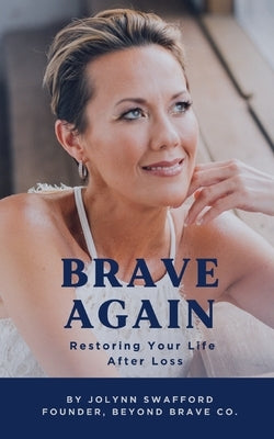 Brave Again: Restoring Your Life After Loss by Swafford, Jolynn