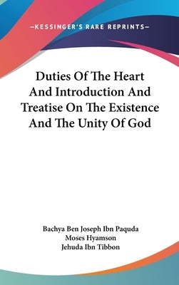 Duties Of The Heart And Introduction And Treatise On The Existence And The Unity Of God by Paquda, Bachya Ben Joseph Ibn