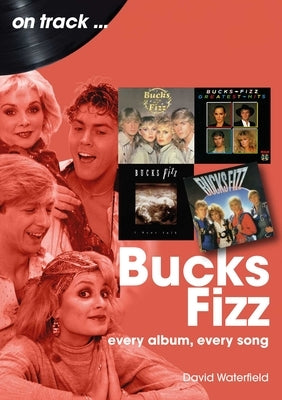 Bucks Fizz: Every Album, Every Song by Waterfield, David