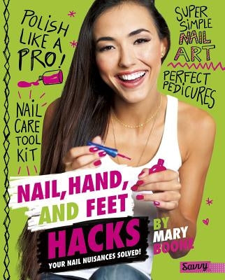 Nail, Hand, and Feet Hacks: Your Nail Nuisances Solved! by Boone, Mary