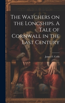 The Watchers on the Longships. A Tale of Cornwall in the Last Century by Cobb, James F. B. 1829