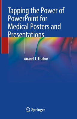 Tapping the Power of PowerPoint for Medical Posters and Presentations by Thakur, Anand J.