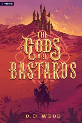 The Gods Are Bastards: A High Fantasy Western by Webb, D. D.