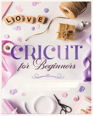 Cricut for Beginners: Unleash Your Creativity with Step-by-Step Instructions and Project Ideas by Erickson, Vanessa