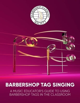 Barbershop Tag Singing: A Music Educator's Guide by Barbershop Harmony Society